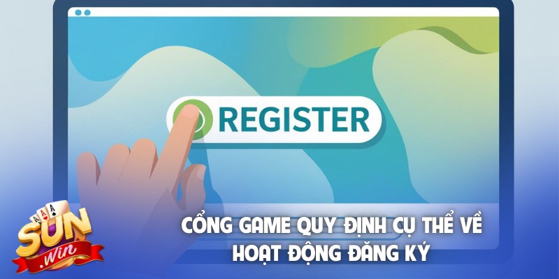 Cổng game quy định cụ thể về hoạt động đăng ký