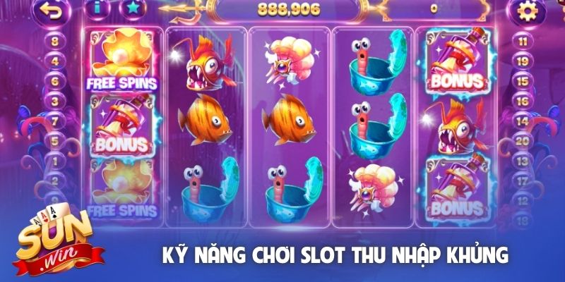 Kỹ năng chơi slot thu nhập khủng